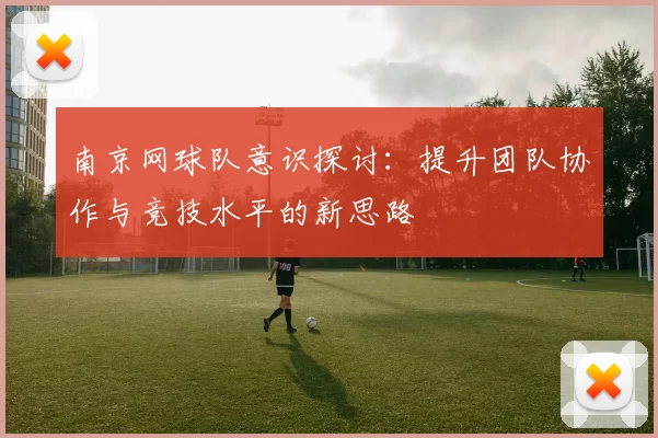 南京网球队意识探讨：提升团队协作与竞技水平的新思路