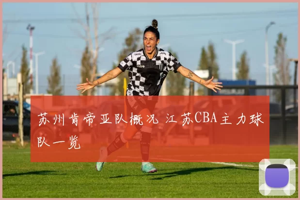 苏州肯帝亚队概况 江苏CBA主力球队一览
