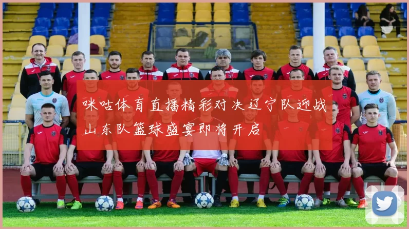 咪咕体育直播精彩对决辽宁队迎战山东队篮球盛宴即将开启