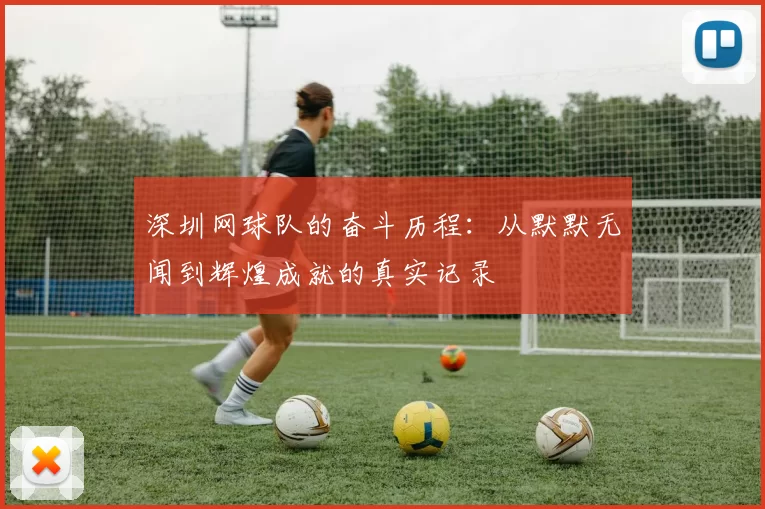 深圳网球队的奋斗历程：从默默无闻到辉煌成就的真实记录