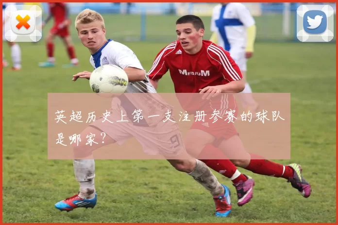 英超历史上第一支注册参赛的球队是哪家？