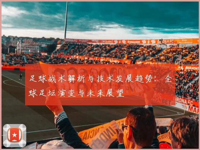 足球战术解析与技术发展趋势：全球足坛演变与未来展望