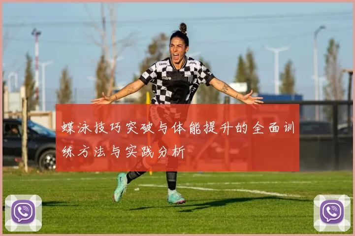 蝶泳技巧突破与体能提升的全面训练方法与实践分析