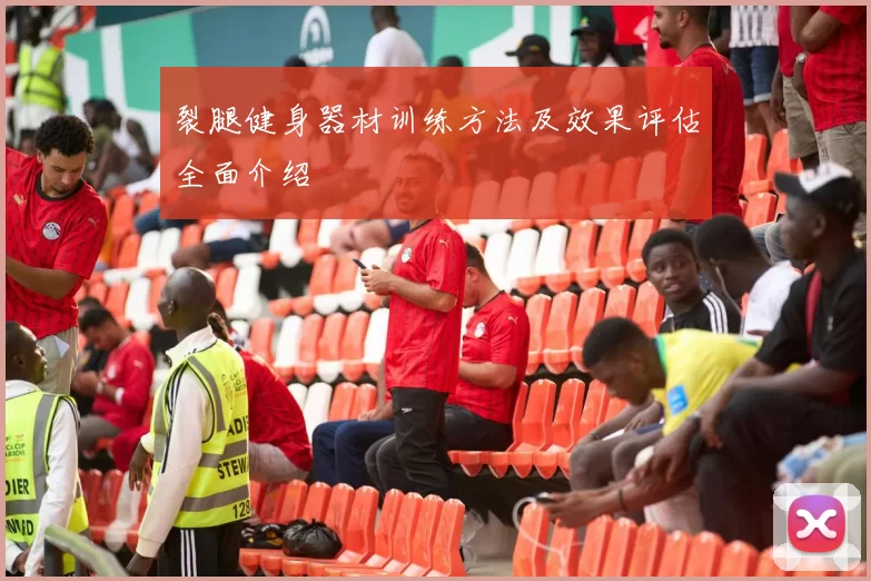 裂腿健身器材训练方法及效果评估全面介绍