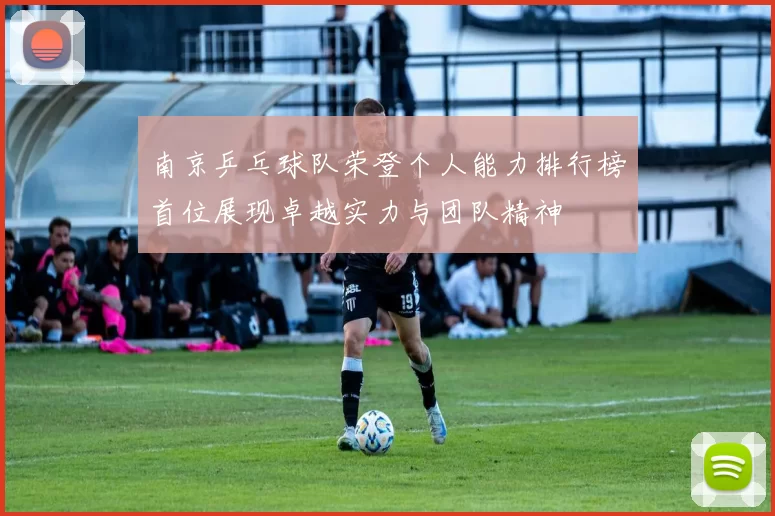 南京乒乓球队荣登个人能力排行榜首位展现卓越实力与团队精神