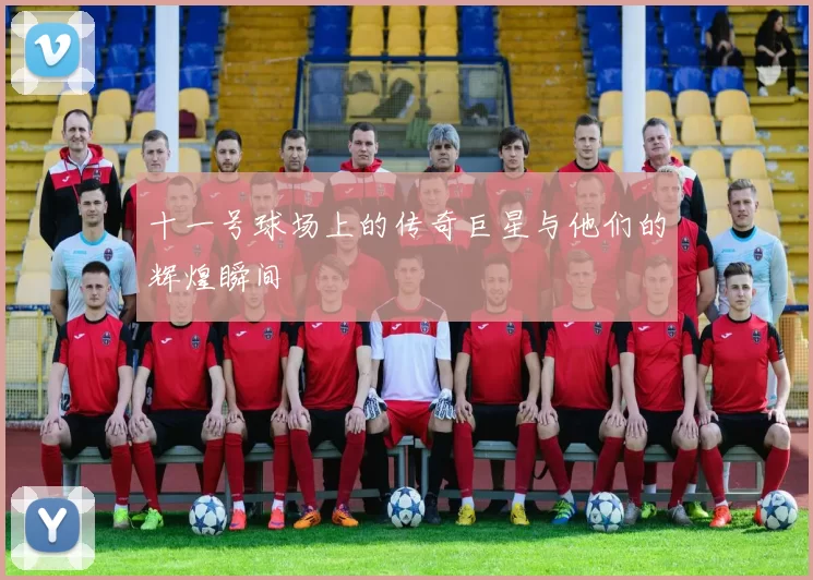 十一号球场上的传奇巨星与他们的辉煌瞬间