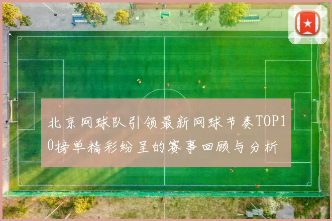 北京网球队引领最新网球节奏TOP10榜单精彩纷呈的赛事回顾与分析