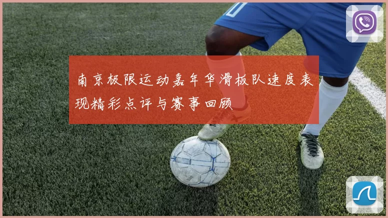 南京极限运动嘉年华滑板队速度表现精彩点评与赛事回顾