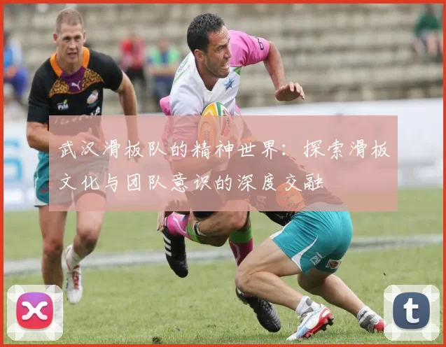 武汉滑板队的精神世界：探索滑板文化与团队意识的深度交融
