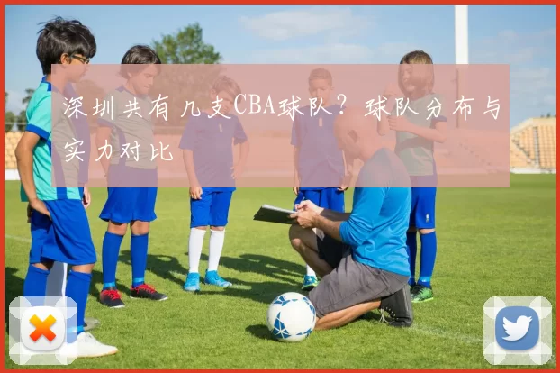 深圳共有几支CBA球队？球队分布与实力对比
