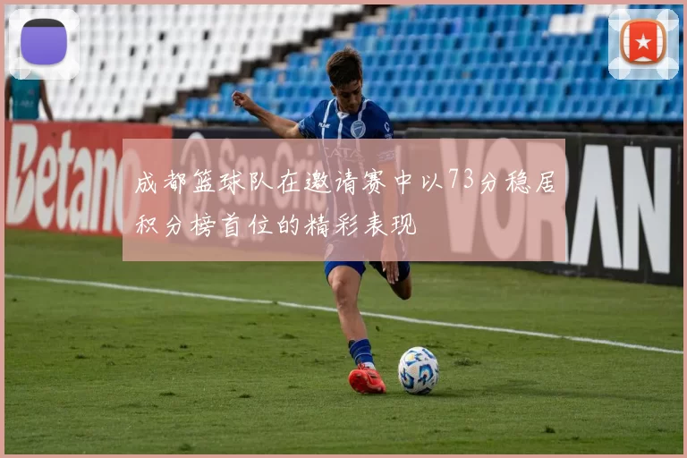 成都篮球队在邀请赛中以73分稳居积分榜首位的精彩表现
