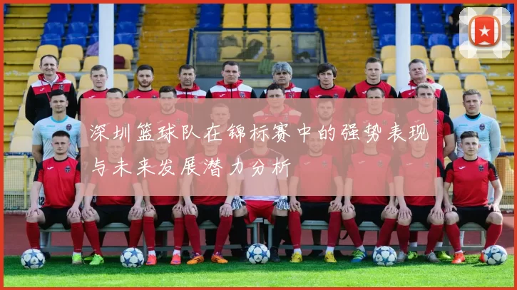 深圳篮球队在锦标赛中的强势表现与未来发展潜力分析