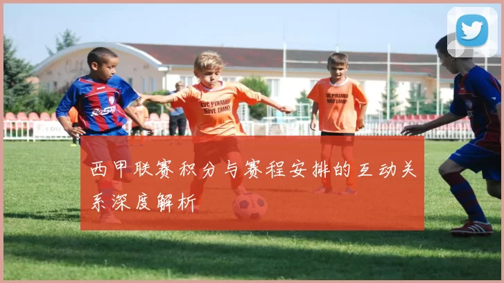西甲联赛积分与赛程安排的互动关系深度解析